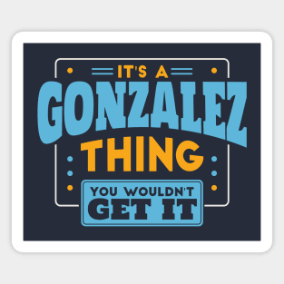 It's a Gonzalez Thing, You Wouldn't Get It // Gonzalez Family Last Name Magnet